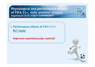 Physiological and performance effects 
of FIFA 11+, male amateur players 
Impellizzeri et al. J Sport Sciences 2013 
I. Performance effects of FIFA 11+? 
RCT study 
Improves neuromuscular control! 
 