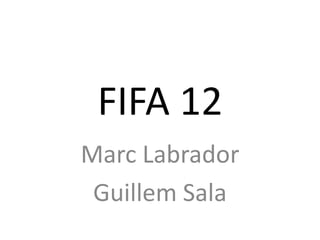 FIFA 12
Marc Labrador
 Guillem Sala
 