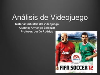 Análisis de Videojuego
Materia: Industria del Videojuego
  Alumno: Armando Balcazar
   Profesor: Josúe Rodrigo
 