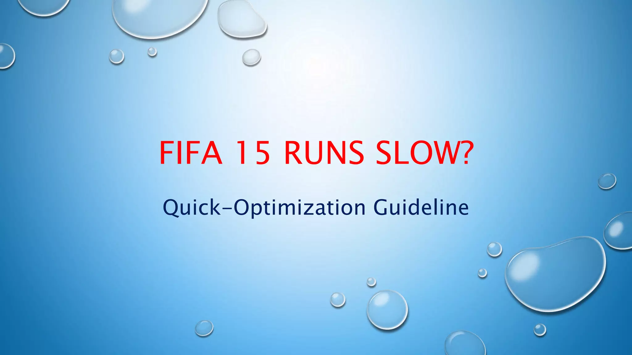 FIFA 15 RUNS SLOW?
Quick-Optimization Guideline
 