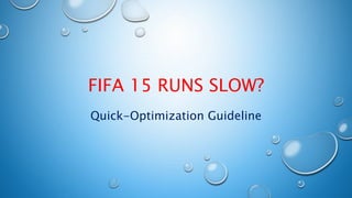 FIFA 15 RUNS SLOW?
Quick-Optimization Guideline
 