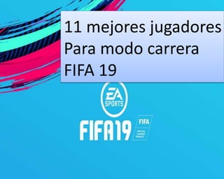 11 mejores jugadores
Para modo carrera
FIFA 19
 