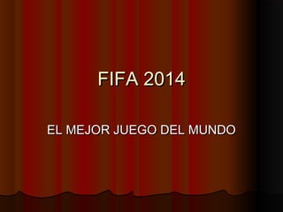 FIFA 2014
EL MEJOR JUEGO DEL MUNDO

 