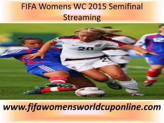 FIFA Womens WC 2015 Semifinal
Streaming
www.fifawomensworldcuponline.com
 
