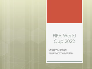 FIFA World
Cup 2022
Lindsey Morrison
Crisis Communication

 
