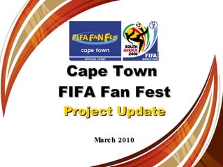 Cape Town  FIFA Fan Fest Project Update March 2010 
