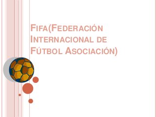 FIFA(FEDERACIÓN
INTERNACIONAL DE
FÚTBOL ASOCIACIÓN)
 