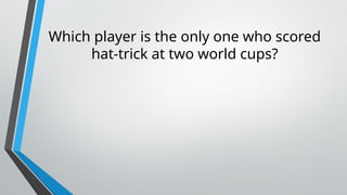 Which player is the only one who scored
hat-trick at two world cups?
 