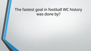 The fastest goal in football WC history
was done by?
 