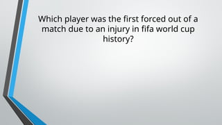 Which player was the first forced out of a
match due to an injury in fifa world cup
history?
 
