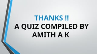 THANKS !!
A QUIZ COMPILED BY
AMITH A K
 