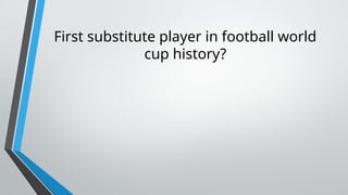 First substitute player in football world
cup history?
 