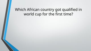 Which African country got qualified in
world cup for the first time?
 