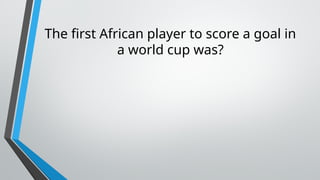 The first African player to score a goal in
a world cup was?
 