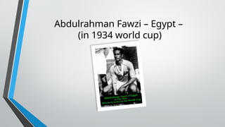 Abdulrahman Fawzi – Egypt –
(in 1934 world cup)
 