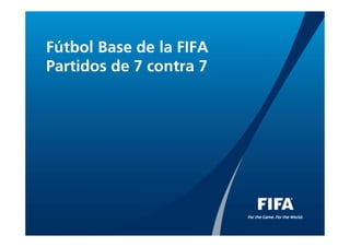 Fútbol Base de la FIFA
Partidos de 7 contra 7
 