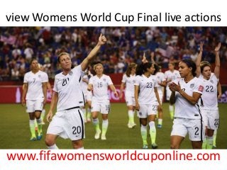 view Womens World Cup Final live actions
www.fifawomensworldcuponline.com
 