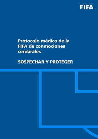 Protocolo médico de la
FIFA de conmociones
cerebrales
SOSPECHAR Y PROTEGER
 