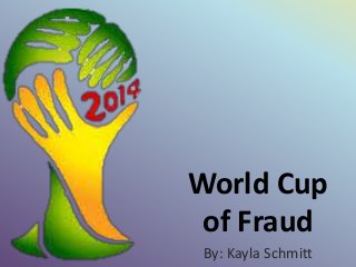 World Cup
of Fraud
By: Kayla Schmitt
 