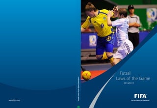 www.FIFA.com 
Futsal 
Laws of the Game 
2010/2011 
Futsal Laws of the Game 2010/2011 
 