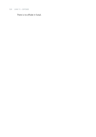 124 
LAW 11 – OFFSIDE 
There is no offside in futsal. 
 