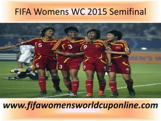 FIFA Womens WC 2015 Semifinal
www.fifawomensworldcuponline.com
 
