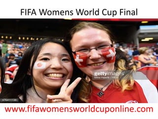 FIFA Womens World Cup Final
www.fifawomensworldcuponline.com
 