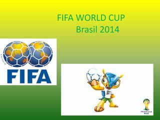 FIFA WORLD CUP
Brasil 2014
 