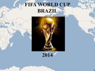 FIFA WORLD CUP 
BRAZIL 
2014 
 