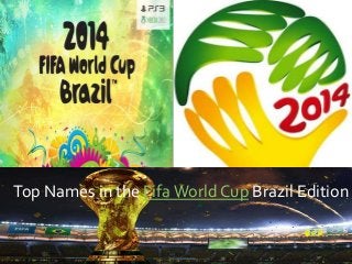 Top Names in the FifaWorld Cup Brazil Edition
 