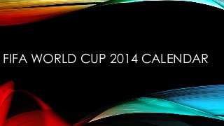 FIFA WORLD CUP 2014 CALENDAR
 