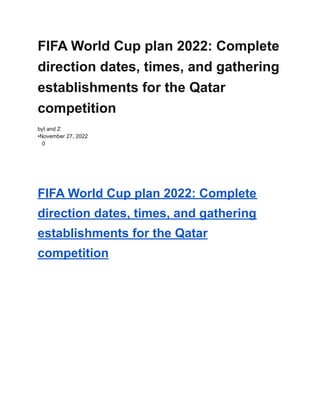 FIFA World Cup plan 2022: Complete
direction dates, times, and gathering
establishments for the Qatar
competition
byI and Z
•November 27, 2022
0
FIFA World Cup plan 2022: Complete
direction dates, times, and gathering
establishments for the Qatar
competition
 