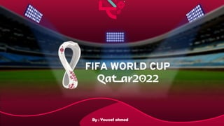 FIFA WORLD CUP
By : Youssef ahmed
 