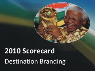2010 Scorecard
Destination Branding
 