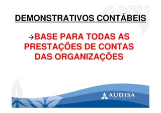 DEMONSTRATIVOS CONTÁBEIS
BASE PARA TODAS AS
PRESTAÇÕES DE CONTAS
DAS ORGANIZAÇÕES
 
