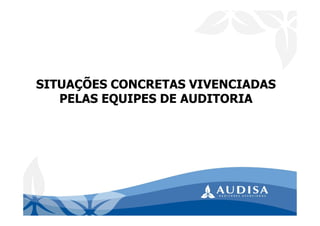 SITUAÇÕES CONCRETAS VIVENCIADAS
PELAS EQUIPES DE AUDITORIA
 
