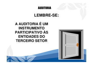 LEMBRE-SE:
A AUDITORIA É UM
INSTRUMENTO
PARTICIPATIVO ÀS
ENTIDADES DO
TERCEIRO SETOR
AUDITORIA
 