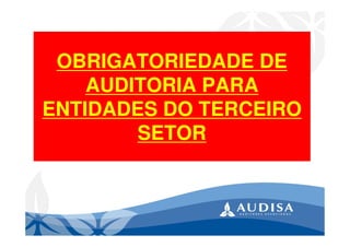 OBRIGATORIEDADE DE
AUDITORIA PARA
ENTIDADES DO TERCEIRO
SETOR
 