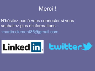 Merci !
N’hésitez pas à vous connecter si vous
souhaitez plus d’informations :
-martin.clement85@gmail.com
 