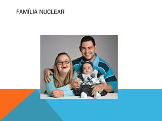 FAMÍLIA NUCLEAR
 