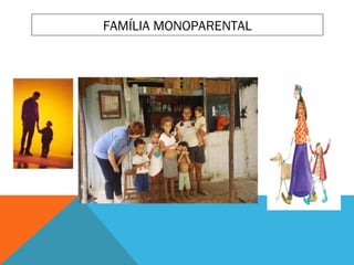 FAMÍLIA MONOPARENTAL
 