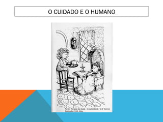 O CUIDADO E O HUMANO
 
