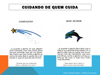 CUIDANDO DE QUEM CUIDA
Fonte: Patrícia Gebrim – Palavra de Criança
 