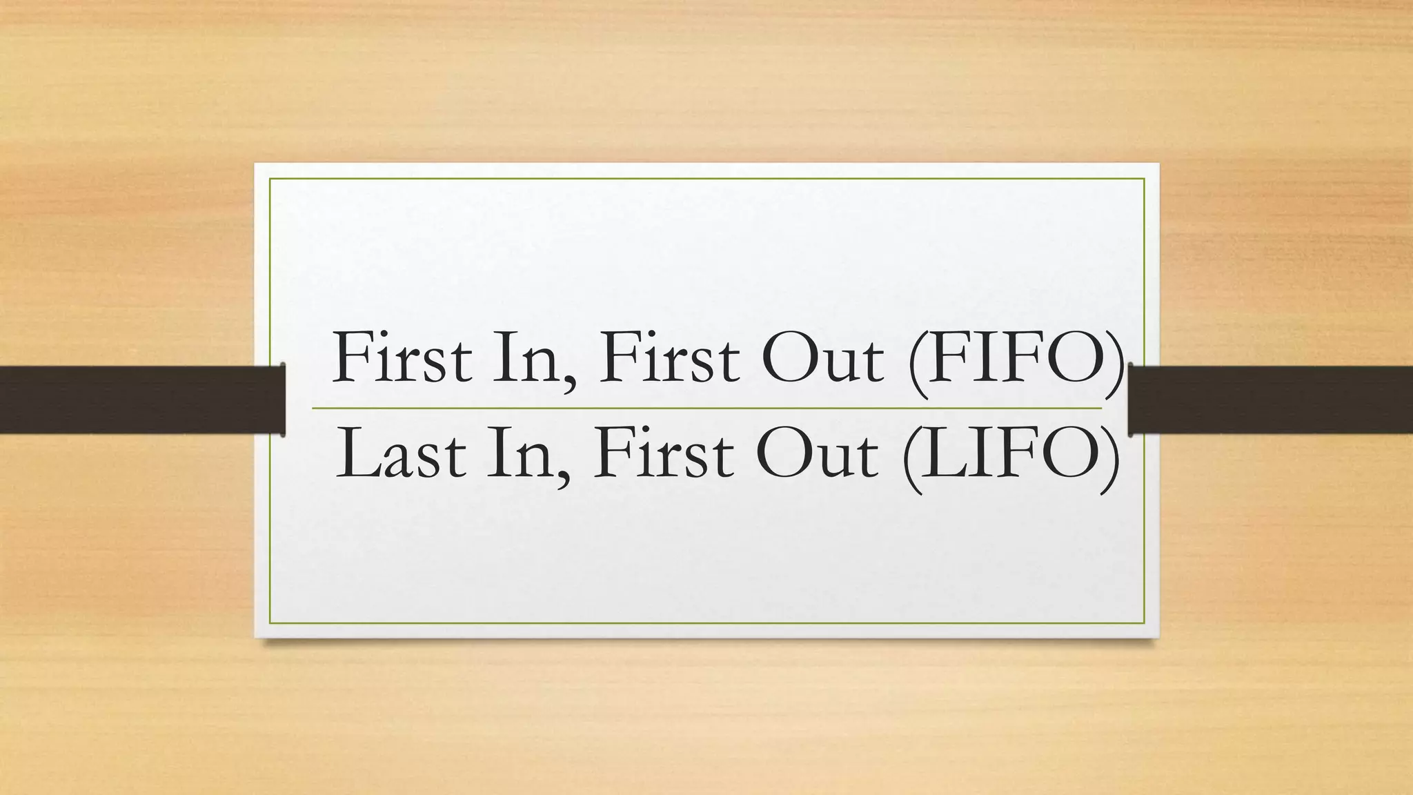 First In, First Out (FIFO); Last In, Last Out (LIFO) | PPTX