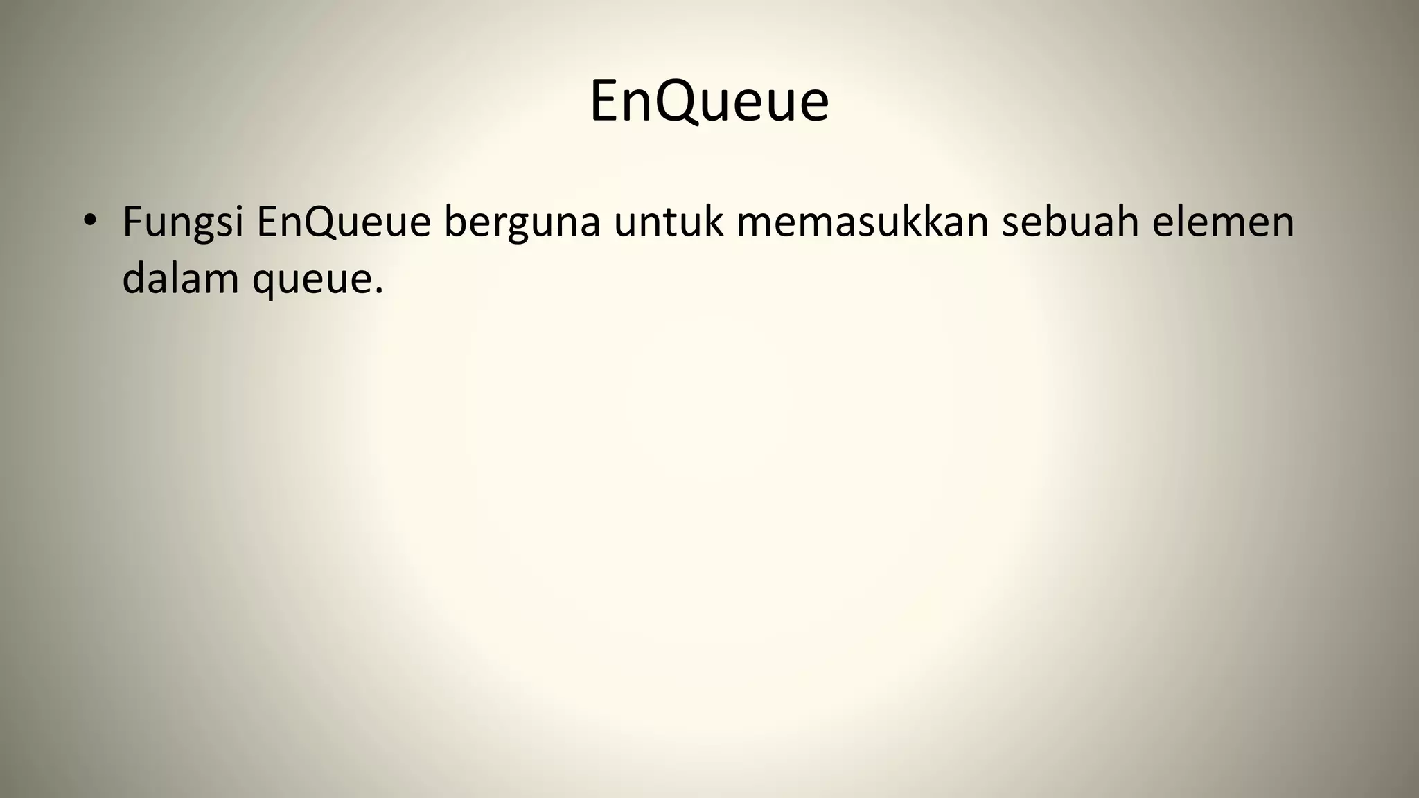 EnQueue
• Fungsi EnQueue berguna untuk memasukkan sebuah elemen
dalam queue.
 