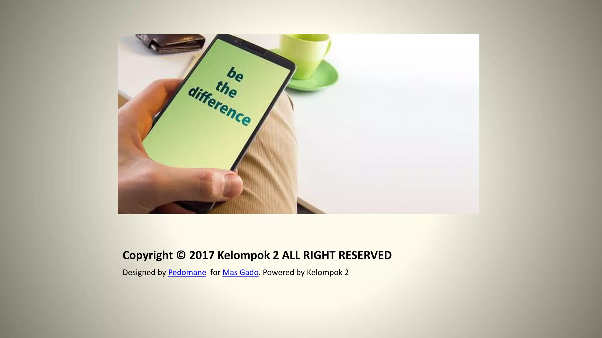 Copyright © 2017 Kelompok 2 ALL RIGHT RESERVED
Designed by Pedomane for Mas Gado. Powered by Kelompok 2
 