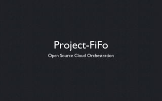 Project-FiFo
Open Source Cloud Orchestration
 