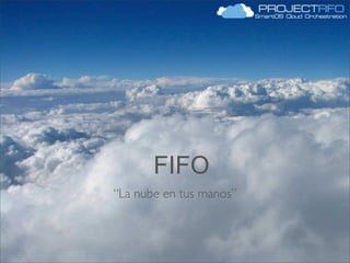 FIFO
“La nube en tus manos”

 