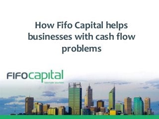 How Fifo Capital helps
businesses with cash flow
problems
 