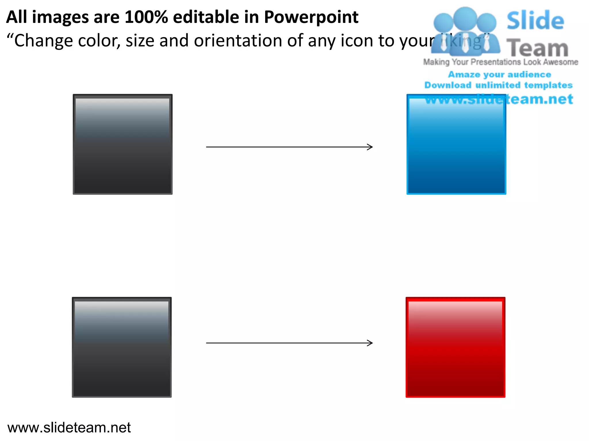 All images are 100% editable in Powerpoint
“Change color, size and orientation of any icon to your liking”




www.slideteam.net
 